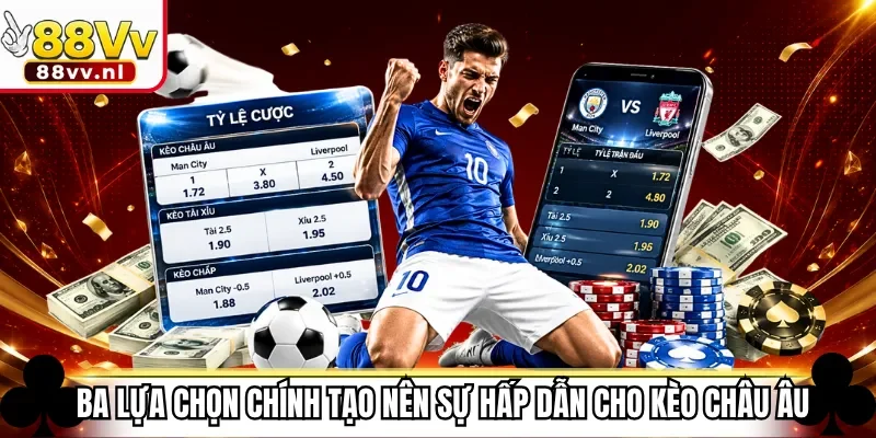 Ba lựa chọn chính tạo nên sự hấp dẫn cho kèo châu âu