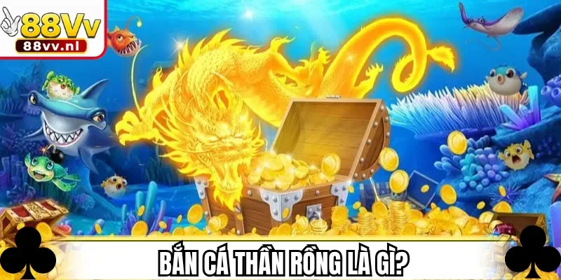 Bắn Cá Thần Rồng là gì?