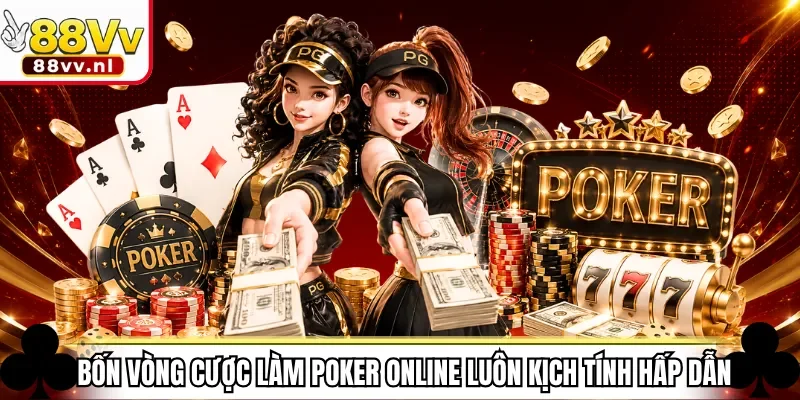 Bốn vòng cược làm Poker online luôn kịch tính hấp dẫn