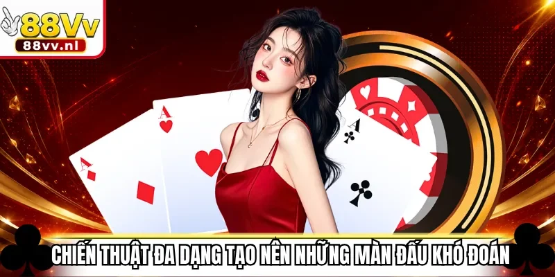 Chiến thuật đa dạng tạo nên những màn đấu khó đoán