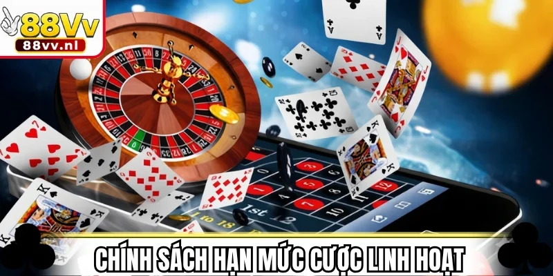 Chính sách hạn mức cược linh hoạt cho mọi người chơi