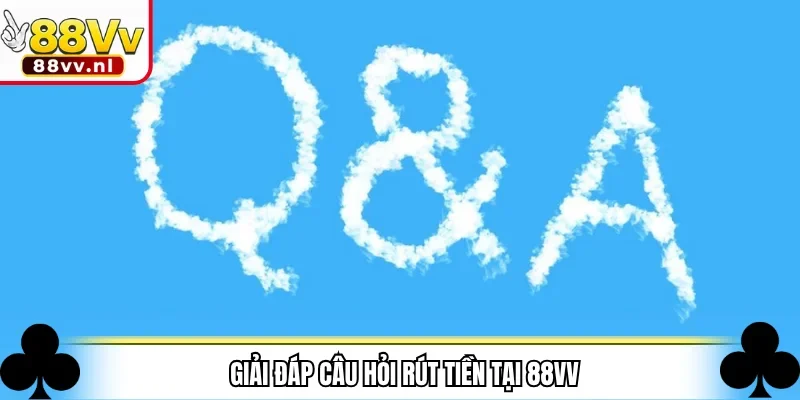 Giải đáp câu hỏi rút tiền tại 88VV
