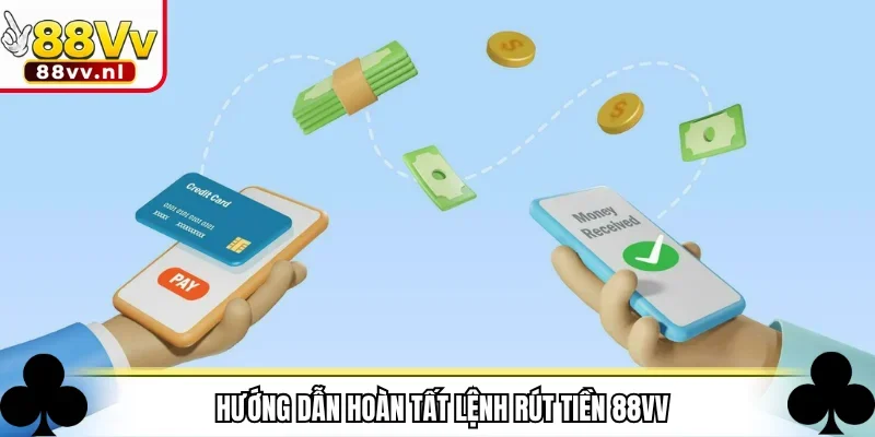 Hướng dẫn hoàn tất lệnh rút tiền 88VV