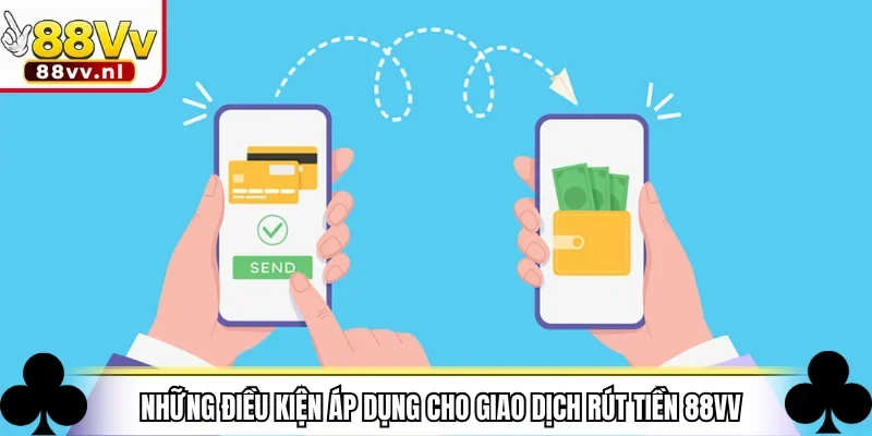 Những điều kiện áp dụng cho giao dịch rút tiền 88VV