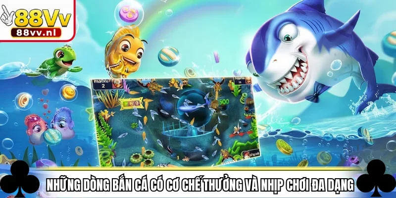 Những dòng bắn cá có cơ chế thưởng và nhịp chơi đa dạng