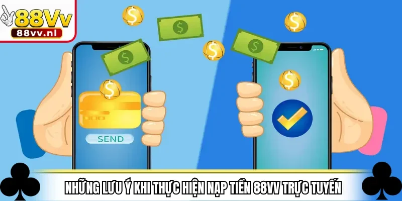 Những lưu ý khi thực hiện nạp tiền 88VV trực tuyến