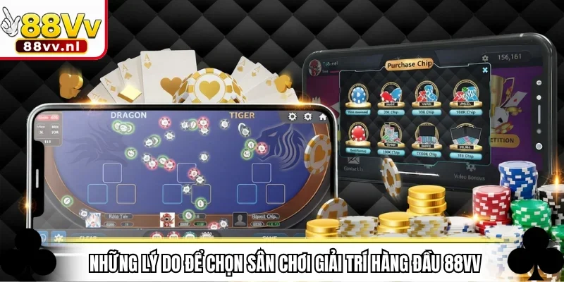 Những lý do để chọn sân chơi giải trí hàng đầu 88VV