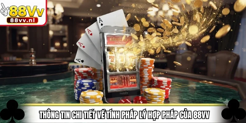 Thông tin chi tiết về tính pháp lý hợp pháp của 88VV