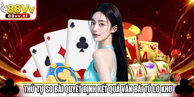 Thứ tự so bài quyết định kết quả ván bài tú lơ khơ