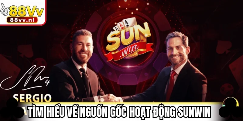 Tìm hiểu nhanh về nguồn gốc hoạt động Sunwin