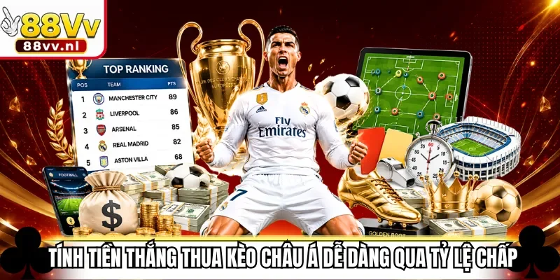 Tính tiền thắng thua kèo châu á dễ dàng qua tỷ lệ chấp