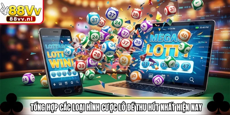 Tổng hợp các loại hình cược lô đề thu hút nhất hiện nay