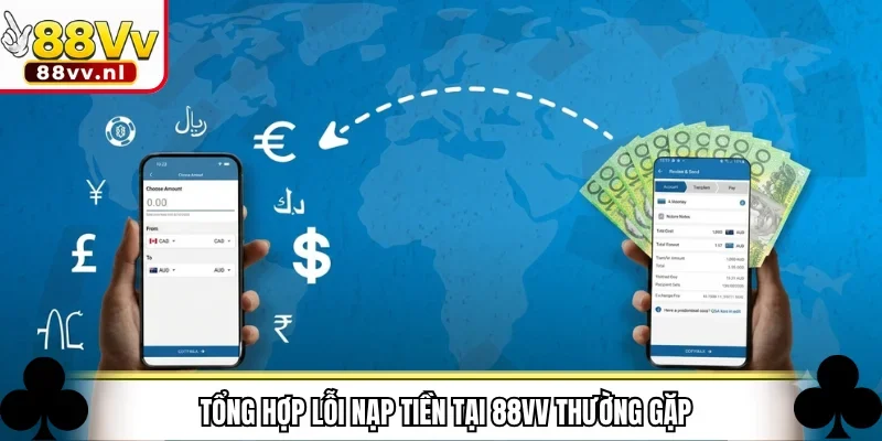 Tổng hợp lỗi nạp tiền tại 88VV thường gặp