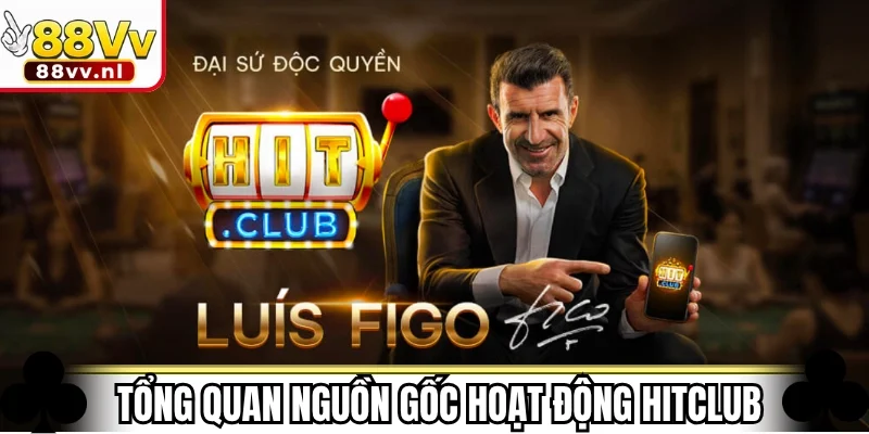 Tổng quan về nguồn gốc hoạt động của Hitclub