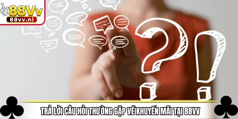 Trả lời câu hỏi thường gặp về khuyến mãi tại 88VV